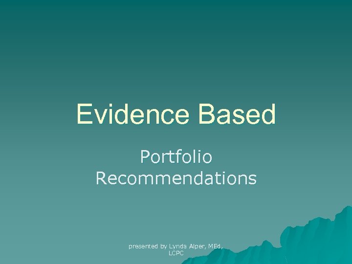 Evidence Based Portfolio Recommendations presented by Lynda Alper, MEd, LCPC 