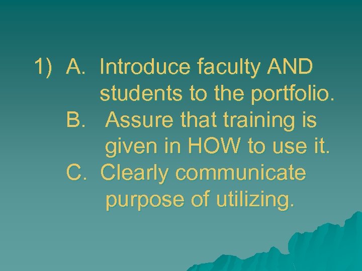 1) A. Introduce faculty AND students to the portfolio. B. Assure that training is