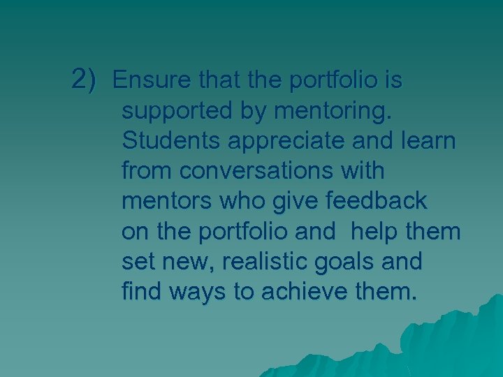 2) Ensure that the portfolio is supported by mentoring. Students appreciate and learn from