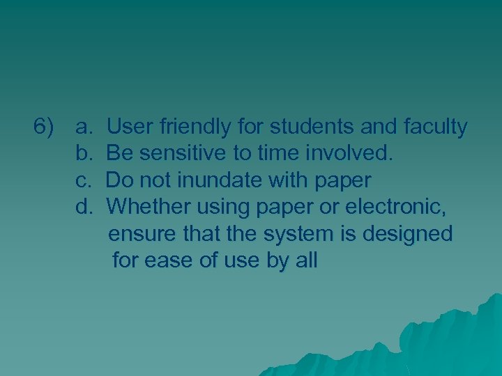 6) a. User friendly for students and faculty b. Be sensitive to time involved.