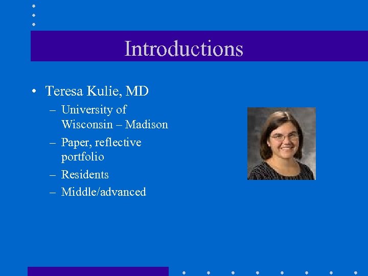 Introductions • Teresa Kulie, MD – University of Wisconsin – Madison – Paper, reflective