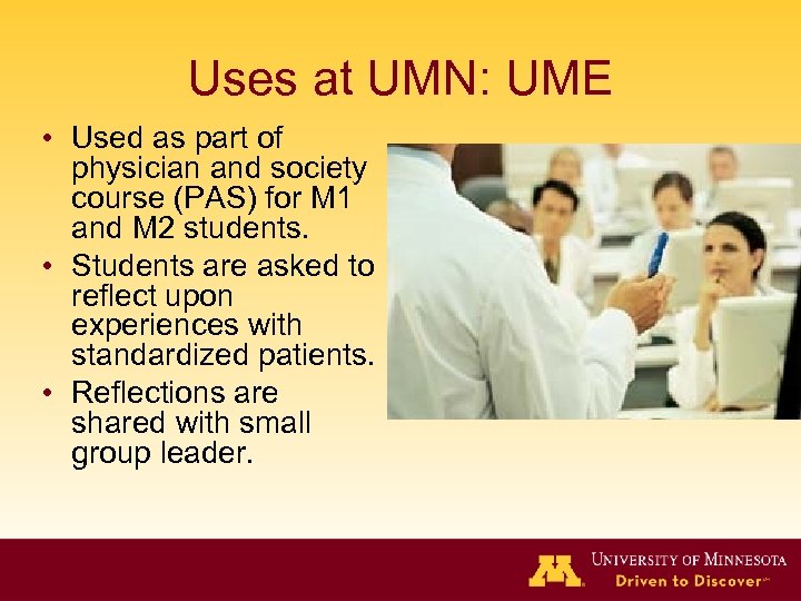 Uses at UMN: UME • Used as part of physician and society course (PAS)