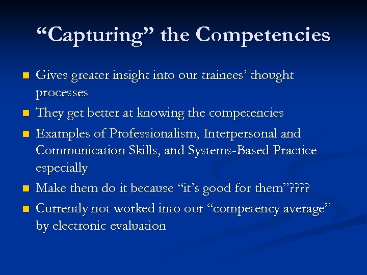 “Capturing” the Competencies n n n Gives greater insight into our trainees’ thought processes