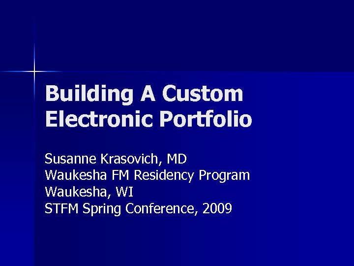 Building A Custom Electronic Portfolio Susanne Krasovich, MD Waukesha FM Residency Program Waukesha, WI