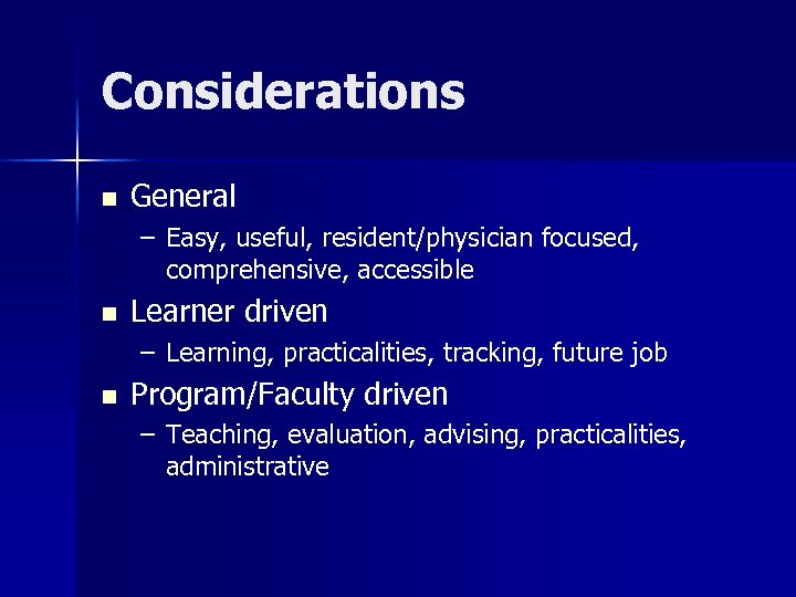 Considerations n General – Easy, useful, resident/physician focused, comprehensive, accessible n Learner driven –