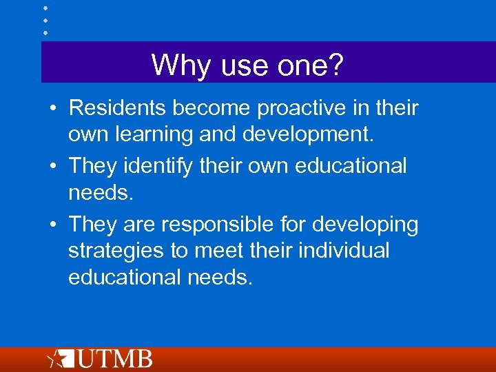 Why use one? • Residents become proactive in their own learning and development. •