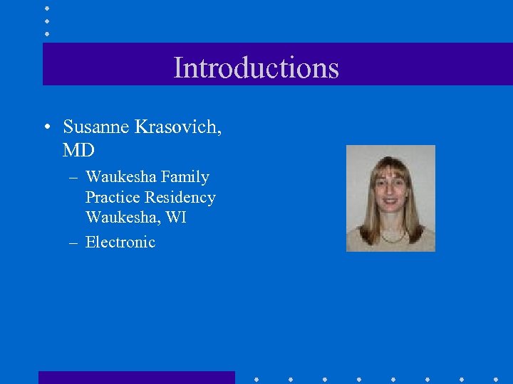 Introductions • Susanne Krasovich, MD – Waukesha Family Practice Residency Waukesha, WI – Electronic