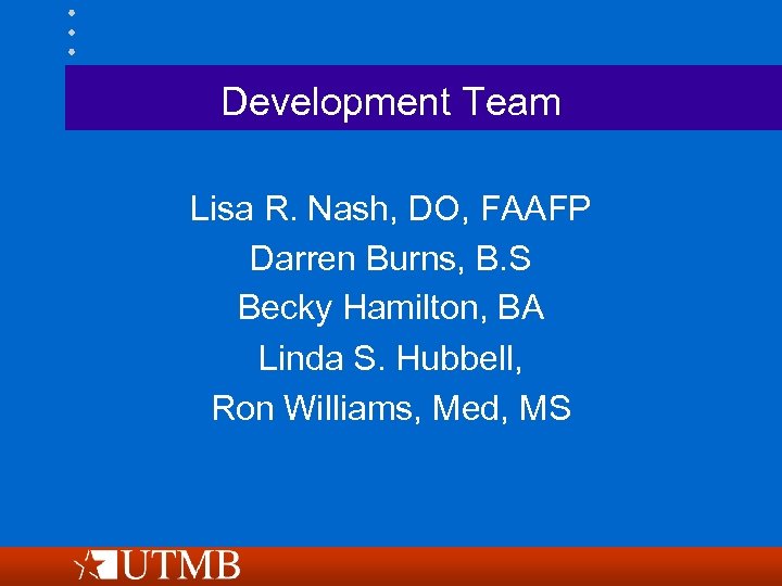 Development Team Lisa R. Nash, DO, FAAFP Darren Burns, B. S Becky Hamilton, BA