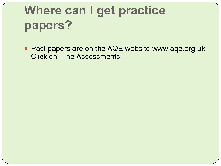 Where can I get practice papers? Past papers are on the AQE website www.