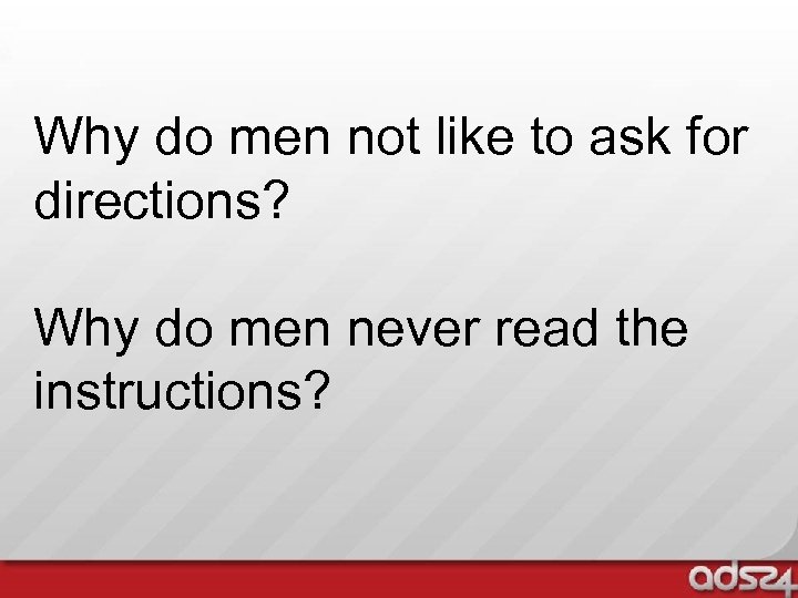 Why do men not like to ask for directions? Why do men never read