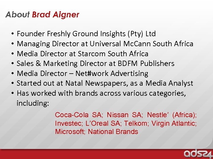 About Brad Aigner • • Founder Freshly Ground Insights (Pty) Ltd Managing Director at