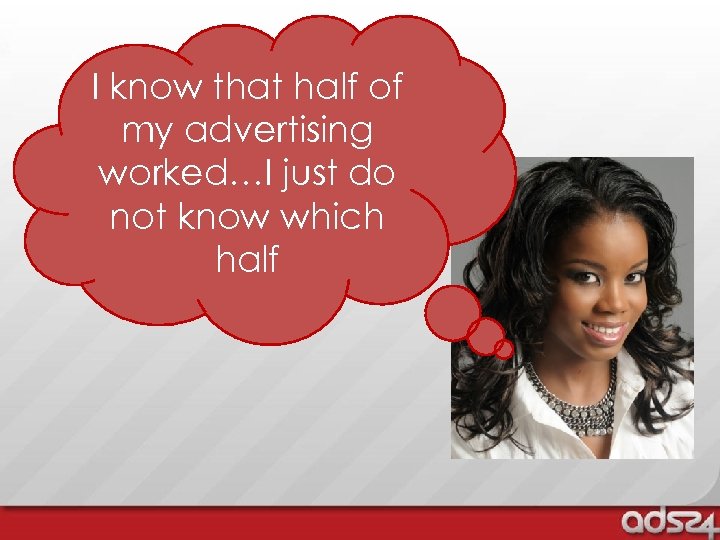 I know that half of my advertising worked…I just do not know which half