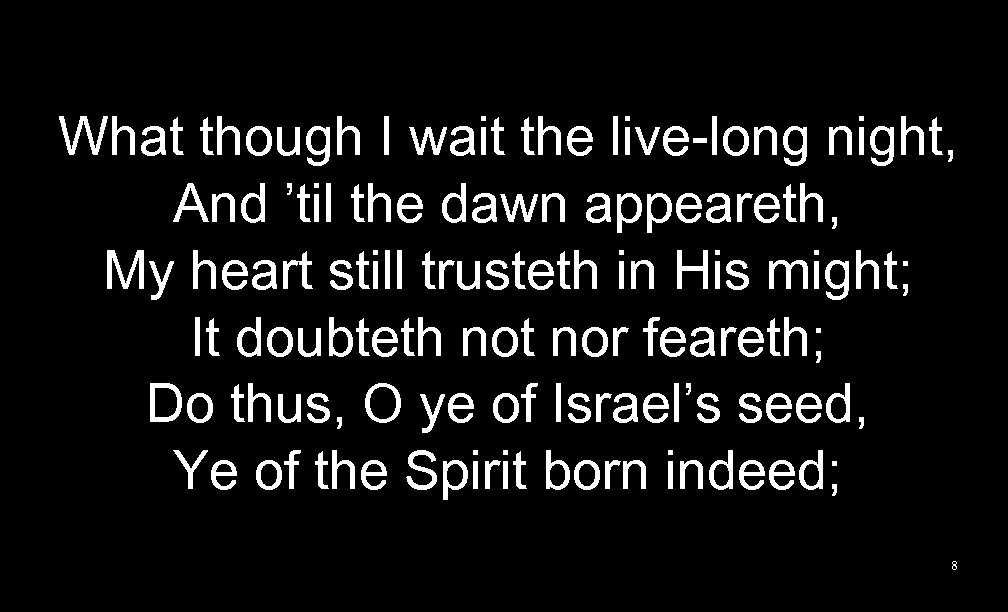 What though I wait the live-long night, And ’til the dawn appeareth, My heart