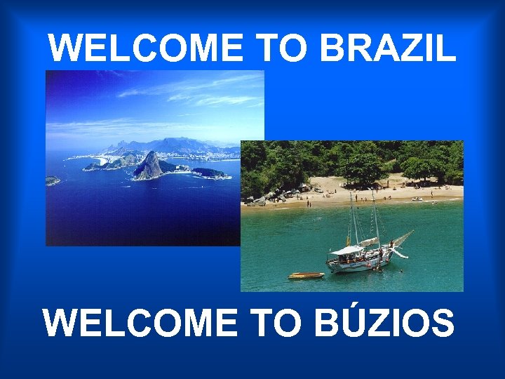 WELCOME TO BRAZIL WELCOME TO BÚZIOS 