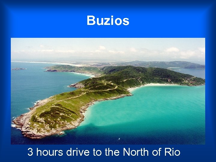 Buzios 3 hours drive to the North of Rio 