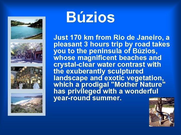 Búzios Just 170 km from Rio de Janeiro, a pleasant 3 hours trip by