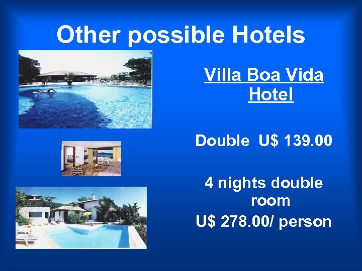 Other possible Hotels Villa Boa Vida Hote. I Double U$ 139. 00 4 nights