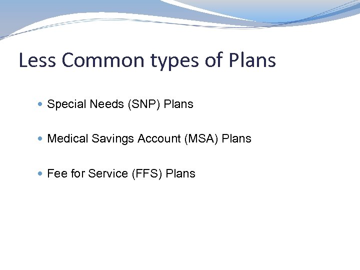 Less Common types of Plans Special Needs (SNP) Plans Medical Savings Account (MSA) Plans