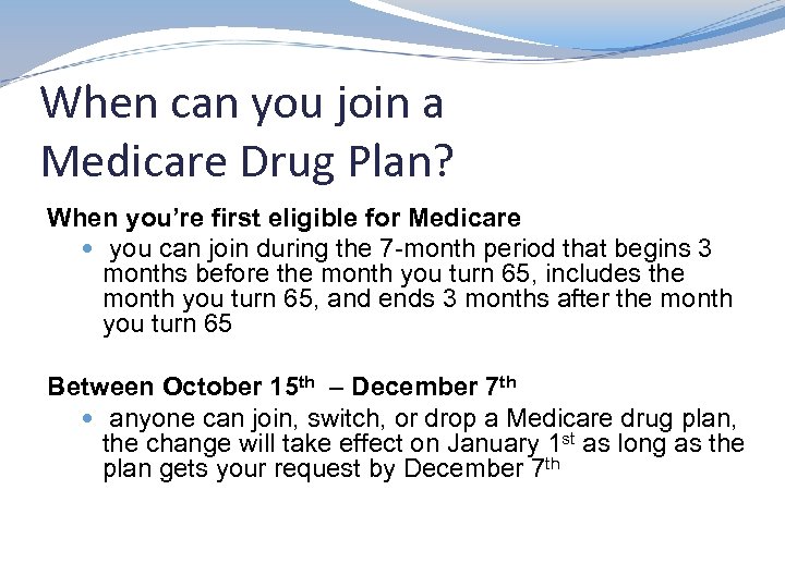 When can you join a Medicare Drug Plan? When you’re first eligible for Medicare