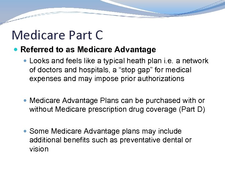 Medicare Part C Referred to as Medicare Advantage Looks and feels like a typical