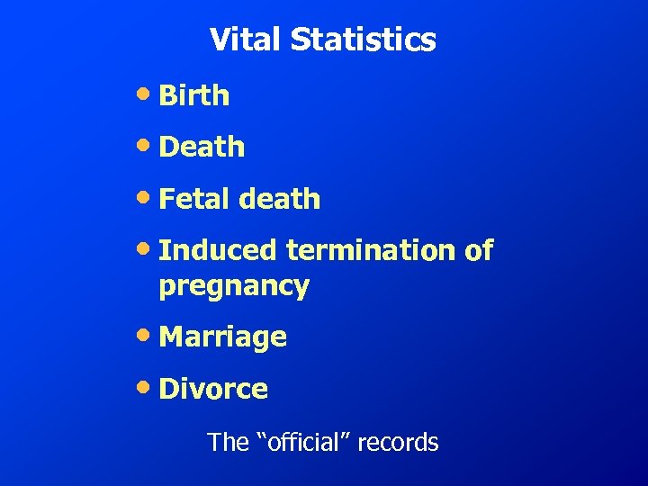 Vital Statistics • Birth • Death • Fetal death • Induced termination of pregnancy