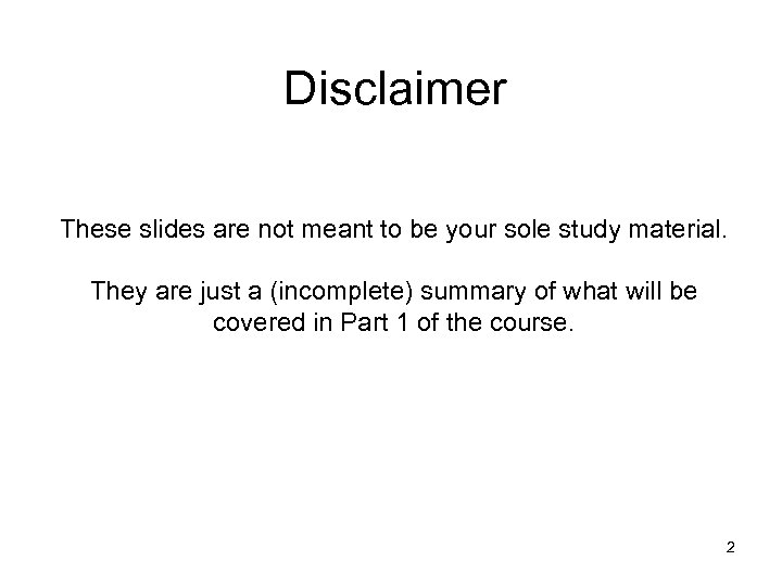 Disclaimer These slides are not meant to be your sole study material. They are