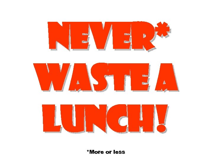 Never* waste a lunch! *More or less 