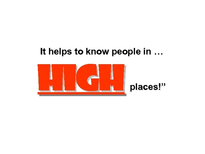 It helps to know people in … high places!” 