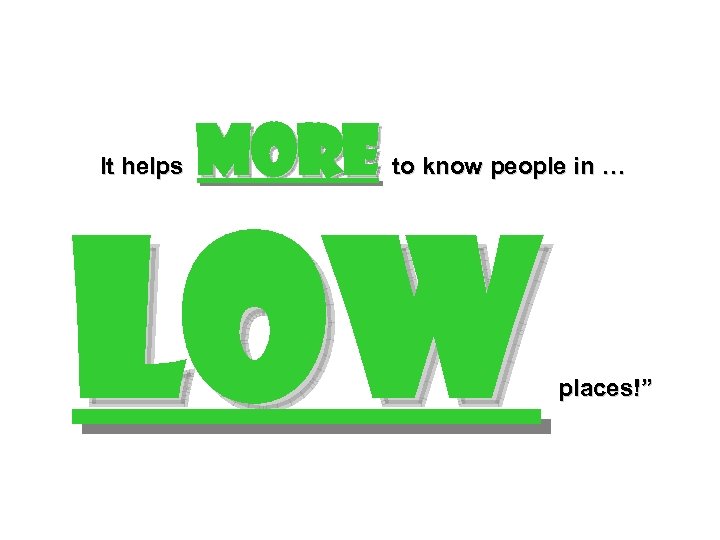 It helps more to know people in … low places!” 