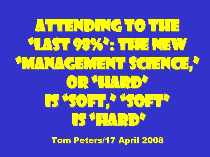 Attending to the “Last 98%”: The New “Management Science, ” or “Hard” Is “Soft,