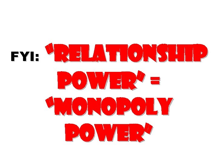 FYI: “Relationship power” = “Monopoly power” 