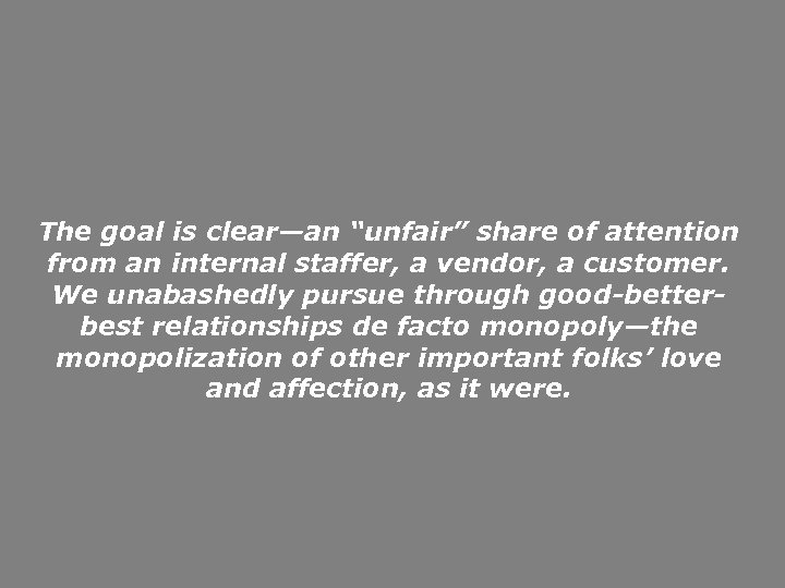 The goal is clear—an “unfair” share of attention from an internal staffer, a vendor,
