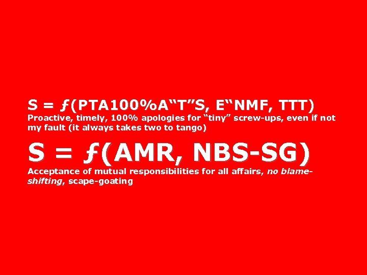 S = ƒ(PTA 100%A“T”S, E“NMF, TTT) Proactive, timely, 100% apologies for “tiny” screw-ups, even
