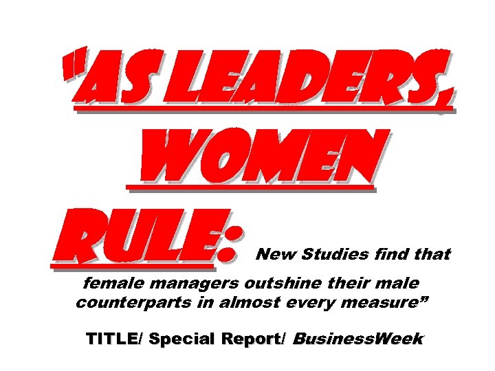 “AS LEADERS, WOMEN RULE: New Studies find that female managers outshine their male counterparts