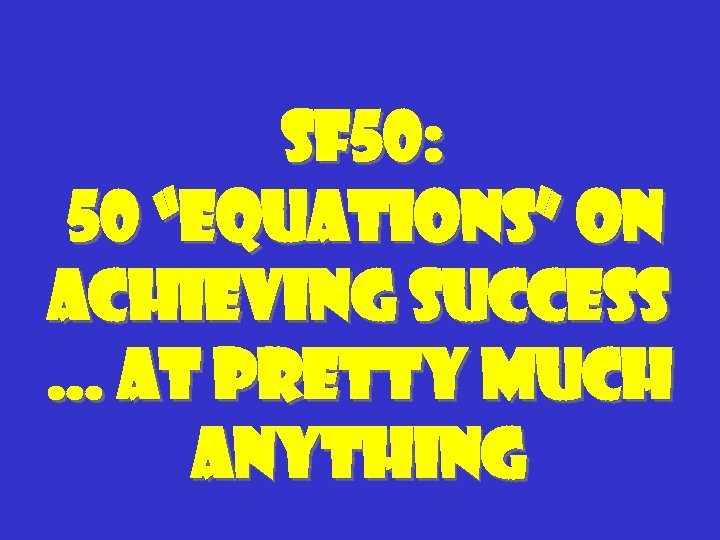 SF 50: 50 “Equations” on achieving success … at pretty much anything 