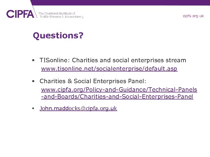 cipfa. org. uk Questions? § TISonline: Charities and social enterprises stream www. tisonline. net/socialenterprise/default.