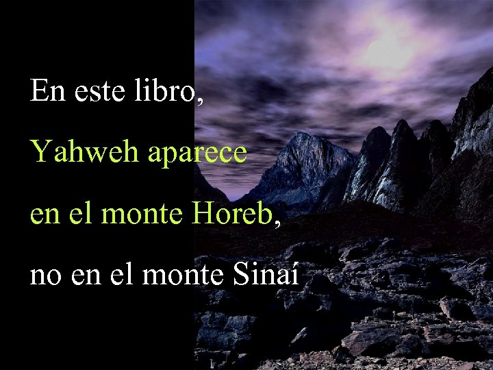 En este libro, Yahweh aparece en el monte Horeb, no en el monte Sinaí