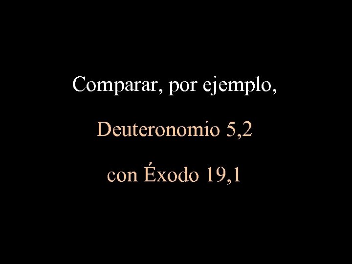 Comparar, por ejemplo, Deuteronomio 5, 2 con Éxodo 19, 1 