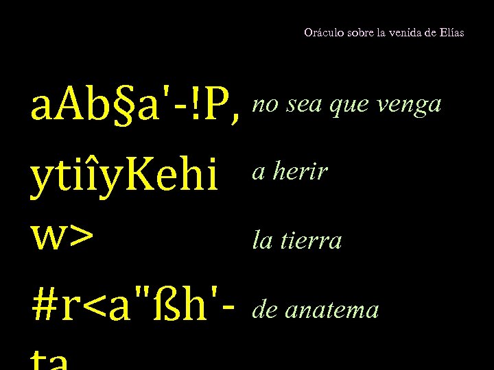 Oráculo sobre la venida de Elías a. Ab§a'-!P, no sea que venga a herir