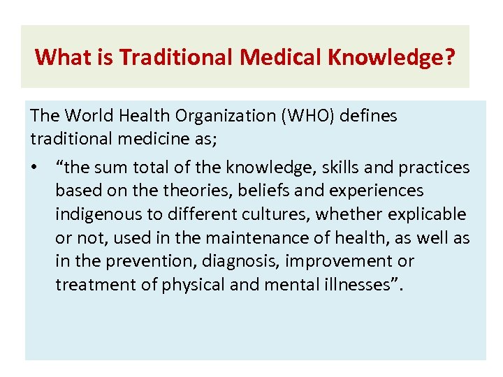 What is Traditional Medical Knowledge? The World Health Organization (WHO) defines traditional medicine as;