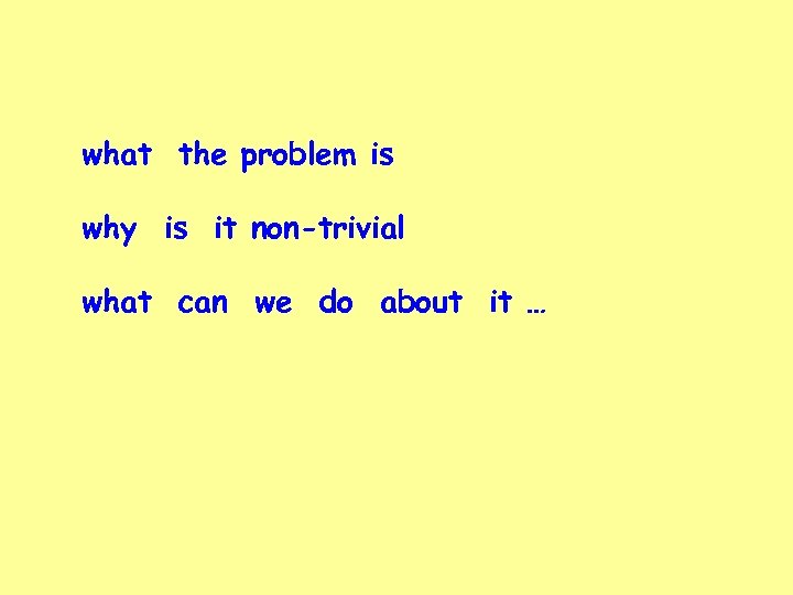 what the problem is why is it non-trivial what can we do about it