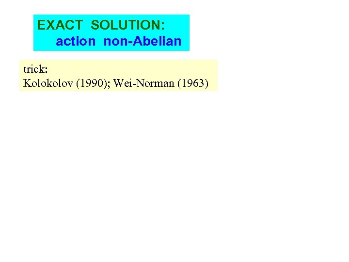 EXACT SOLUTION: action non-Abelian trick: Kolokolov (1990); Wei-Norman (1963) 