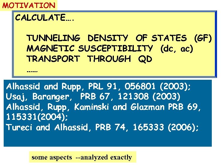 MOTIVATION CALCULATE…. TUNNELING DENSITY OF STATES (GF) MAGNETIC SUSCEPTIBILITY (dc, ac) TRANSPORT THROUGH QD