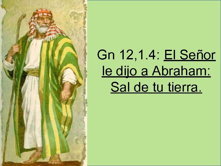Gn 12, 1. 4: El Señor le dijo a Abraham: Sal de tu tierra.