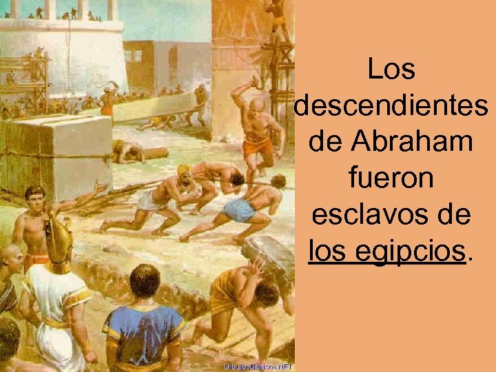 Los descendientes de Abraham fueron esclavos de los egipcios. 