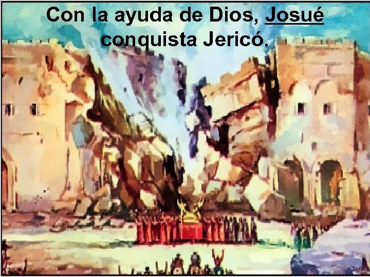Con la ayuda de Dios, Josué conquista Jericó. 