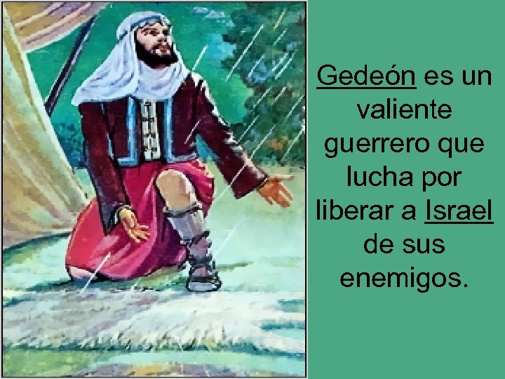 Gedeón es un valiente guerrero que lucha por liberar a Israel de sus enemigos.