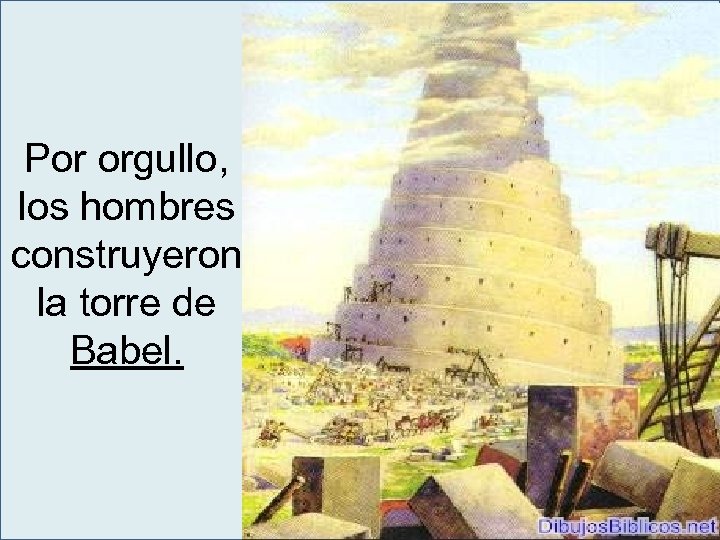 Por orgullo, los hombres construyeron la torre de Babel. 