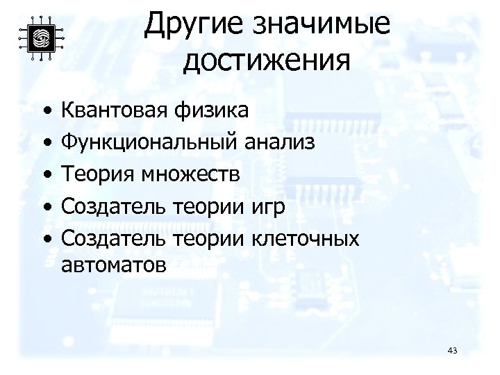 Другие значимые достижения • • • Квантовая физика Функциональный анализ Теория множеств Создатель теории