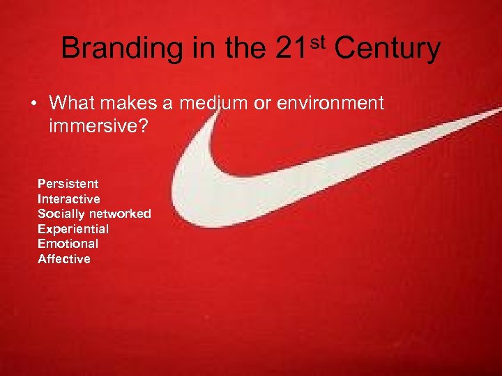 Branding in the 21 st Century • What makes a medium or environment immersive?